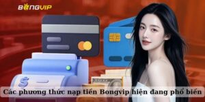 Nạp tiền vào nhà cái Bongvip với các phương thức khác nhau