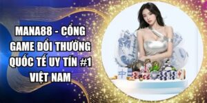 Mana88: Cổng game uy tín, nạp rút nhanh và bảo mật tốt